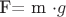 F= m \cdot g F= m \cdot g