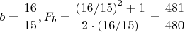 $$\[
b = \frac{{16}}{{15}},F_b  = \frac{{\left( {16/15} \right)^2  + 1}}{{2 \cdot \left( {16/15} \right)}} = \frac{{481}}{{480}}
\]$