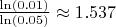 $\frac{\ln(0.01)}{\ln(0.05)} \approx 1.537$