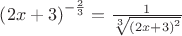 $\[{\left( {2x + 3} \right)^{ - \frac{2}
{3}}} = \frac{1}
{{\sqrt[3]{{{{\left( {2x + 3} \right)}^2}}}}}\]
$
