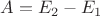 $A=E_2-E_1$