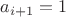 $a_{i+1}=1$