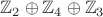 $\mathbb{Z}_{2} \oplus \mathbb{Z}_{4} \oplus \mathbb{Z}_{3}$