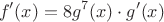 $$f'(x)=8g^7(x) \cdot g'(x)$$ $$f'(x)=8g^7(x) \cdot g'(x)$$