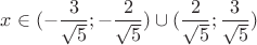 $x\in (-\dfrac{3}{\sqrt{5}}; -\dfrac{2}{\sqrt{5}})\cup (\dfrac{2}{\sqrt{5}}; \dfrac{3}{\sqrt{5}})$