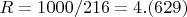 $R=1000/216=4.(629)$