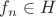 $f_{n}\in{H}$
