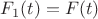 $F_{1}(t)=F(t)$