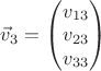 $\vec v_3=\begin{pmatrix}v_{13}\\ v_{23}\\ v_{33}\end{pmatrix}$