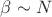 $\beta\sim N$
