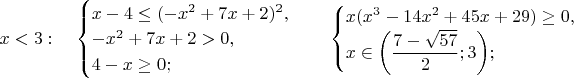 $x <3 : \quad \begin{cases} x-4 \le (-x^2+7x+2)^2, \\ -x^2+7x+2>0, \\ 4-x\ge 0; \end{cases} \quad \begin{cases} x(x^3-14x^2+45x+29) \ge 0, \\ x \in \bigg( \dfrac{7-\sqrt{57}}{2}; 3 \bigg); \end{cases} $