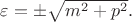 $\varepsilon=\pm\sqrt{m^2+p^2}.$
