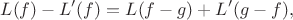 $$L(f)-L'(f)=L(f-g)+L'(g-f),$$