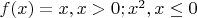 $f(x)=x,x>0; x^2, x \leq 0$