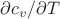 $\partial c_v / \partial T$