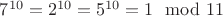 $7^{10}=2^{10}=5^{10}=1 \mod 11$