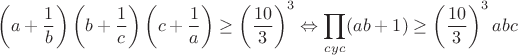 $\displaystyle\left(a+\frac{1}{b}\right)\left(b+\frac{1}{c}\right)\left(c+\frac{1}{a}\right)\geq \left(\frac{10}{3}\right)^3\Leftrightarrow\prod_{cyc}(ab+1)\geq\left(\frac{10}{3}\right)^3abc$