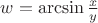 $w=\arcsin\frac{x}{y}$