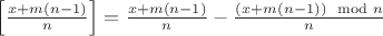 $\Big[ \frac{x+m(n-1)}{n}\Big]=\frac{x+m(n-1)}{n}-\frac{(x+m(n-1)) \mod n}{n}$