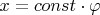 $x=const\cdot \varphi$
