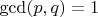$\gcd(p,q)=1$