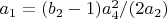 $a_1=(b_2-1) a_4^2/(2 a_2)$