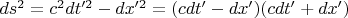 $ds^2=c^2dt'^2-dx'^2=(cdt'-dx')(cdt'+dx')$