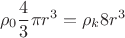 $$\rho_{0}\frac{4}{3}\pi r^3=\rho_{k}8r^3$$