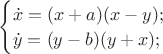 $
\begin{equation*}
  \begin{cases}
    \dot{x} = (x + a)(x - y);\\
    \dot{y} = (y - b)(y + x);
  \end{cases}
\end{equation*}
$
