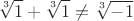$$\sqrt[3]{1} + \sqrt[3]{1} \ne \sqrt[3]{{ - 1}}$
$