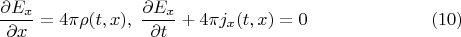 $$\frac{\partial E_x}{\partial x}= 4\pi \rho (t,x),\; \frac{\partial E_x}{\partial t} + 4\pi j_x(t,x) = 0 \eqno{(10)}$$