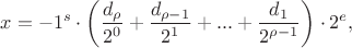 $$x=-{{1}^{s}}\cdot \left( \frac{{{d}_{\rho }}}{{{2}^{0}}}+\frac{{{d}_{\rho -1}}}{{{2}^{1}}}+...+\frac{{{d}_{1}}}{{{2}^{\rho -1}}} \right)\cdot {{2}^{e}},$$