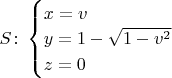 $S\colon\begin{cases}x=v\\y=1-\sqrt{1-v^2}\\z=0\end{cases}$