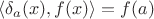 $\langle \delta_{a} (x), f(x) \rangle = f(a)$