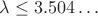$\lambda  \le 3.504 \ldots $