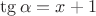 $\tg{\alpha}=x+1$