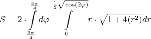 $$S = 2 \cdot  \int\limits_{\frac{3 \pi}{4}}^{\frac{5 \pi}{4}} d \varphi \int\limits_{0}^{\frac{1}{2} \sqrt{\cos(2 \varphi)}} r \cdot  \sqrt{1+ 4(r^2)} dr$$
