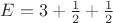 $E=3+\frac12+\frac12$