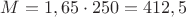 $M=1,65\cdot250=412,5 $