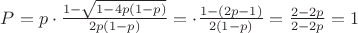 $P =  p\cdot\frac{1-\sqrt{1-4p(1-p)}}{2p(1-p)}= \cdot\frac{1-(2p-1)}{2(1-p)}=\frac{2-2p}{2-2p} =1$