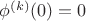 $\phi ^{(k)} (0) = 0 $