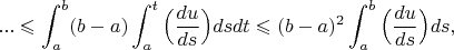 $$ ... \leqslant  \int_{a}^{b} (b-a)  \int_{a}^{t} \Big(\frac{du}{ds}\Big) ds  dt \leqslant   (b-a)^{2}  \int_{a}^{b} \Big(\frac{du}{ds}\Big) ds , $$