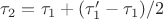 $\tau_2 = \tau_1 + (\tau&rsquo;_1 - \tau_1)/2$