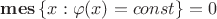 $\mathbf{mes}\left\{x: \varphi(x)=const\right\}=0$