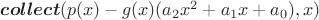$\boldsymbol{collect}(p(x)-g(x)(a_2 x^2+a_1 x+ a_0),x)$