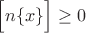 $\Big[ n \{ x \} \Big]\ge 0