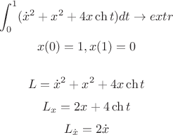$$\int_{0}^{1} (\dot x^2+x^2+4x\ch t)dt \to extr$$ $$x(0)=1, x(1)=0$$

$$L=\dot x^2+x^2+4x\ch t$$
$$ L_x =2x+4\ch t $$           $$  L_{\dot x} =2\dot x $$
