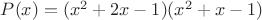 $P(x)=(x^2+2x-1)(x^2+x-1)$