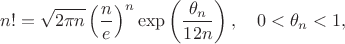 $$n! = \sqrt{2\pi n}\left(\frac{n}{e}\right)^n\exp\left(\frac{\theta_n}{12n}\right), \quad 0<\theta_n<1,$$