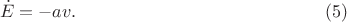 $$\dot E=-av.\eqno{(5)}$$